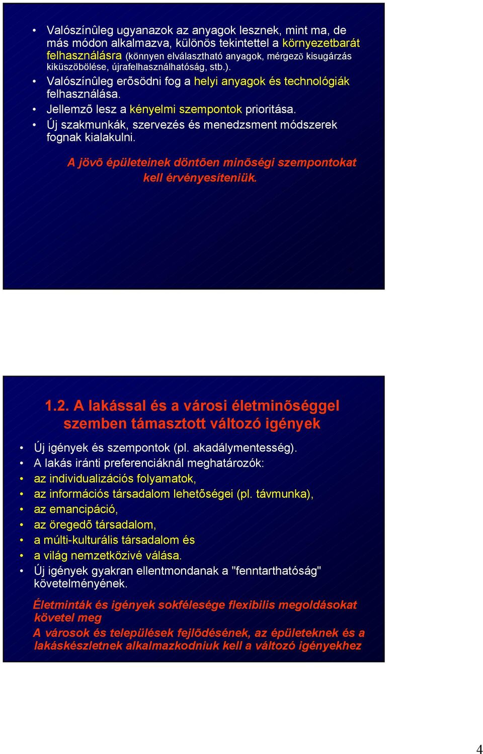 fognak kialakulni A jövõ épületeinek döntõen minõségi szempontokat kell érvényesíteniük 7 12 A lakással és a városi életminõséggel szemben támasztott változó igények Új igények és szempontok (pl