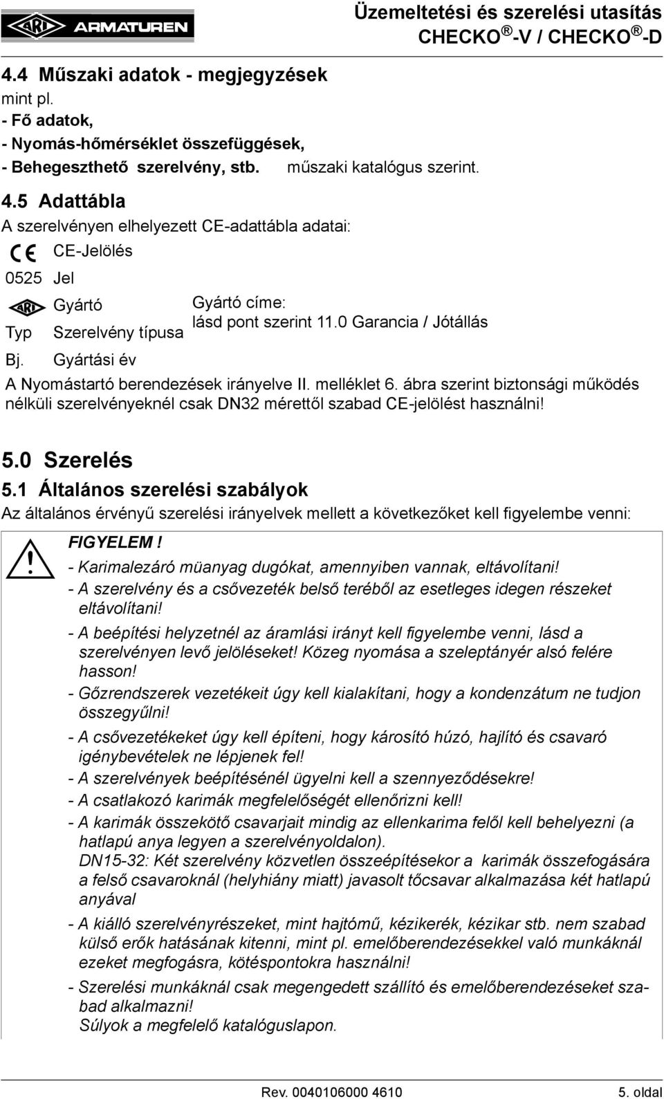 0 Garancia / Jótállás Bj. Gyártási év A Nyomástartó berendezések irányelve II. melléklet 6. ábra szerint biztonsági működés nélküli szerelvényeknél csak DN32 mérettől szabad CE-jelölést használni! 5.