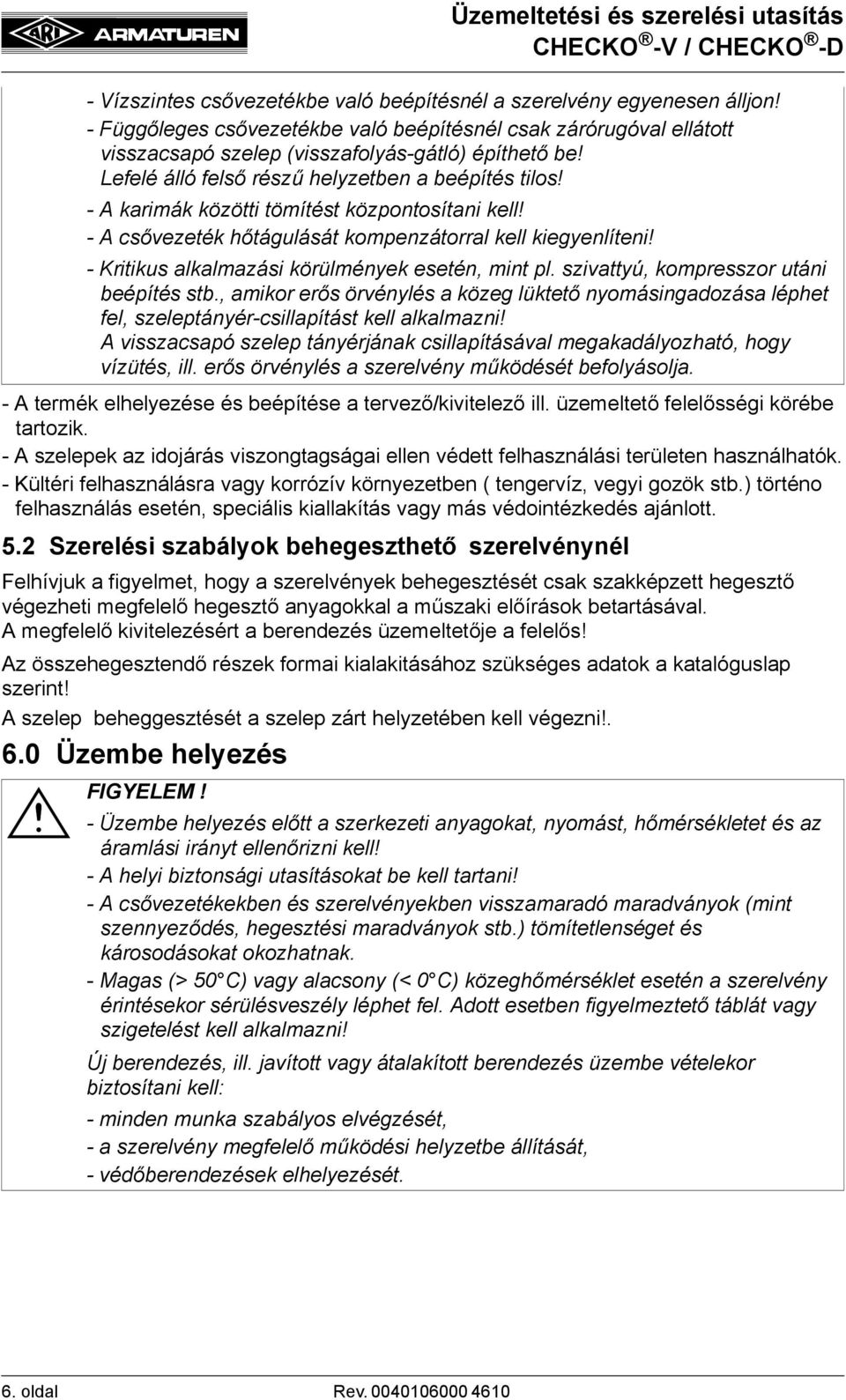 - Kritikus alkalmazási körülmények esetén, mint pl. szivattyú, kompresszor utáni beépítés stb.