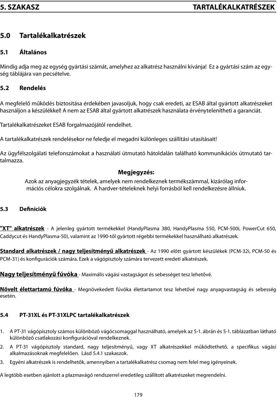 2 Rendelés A megfelelő működés biztosítása érdekében javasoljuk, hogy csak eredeti, az ESAB által gyártott alkatrészeket használjon a készülékkel!