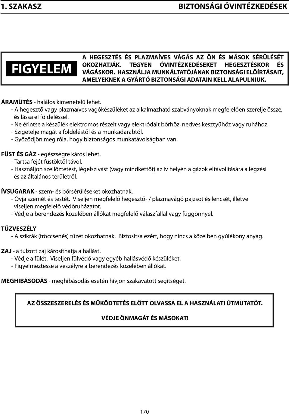 - A hegesztő vagy plazmaíves vágókészüléket az alkalmazható szabványoknak megfelelően szerelje össze, és lássa el földeléssel.