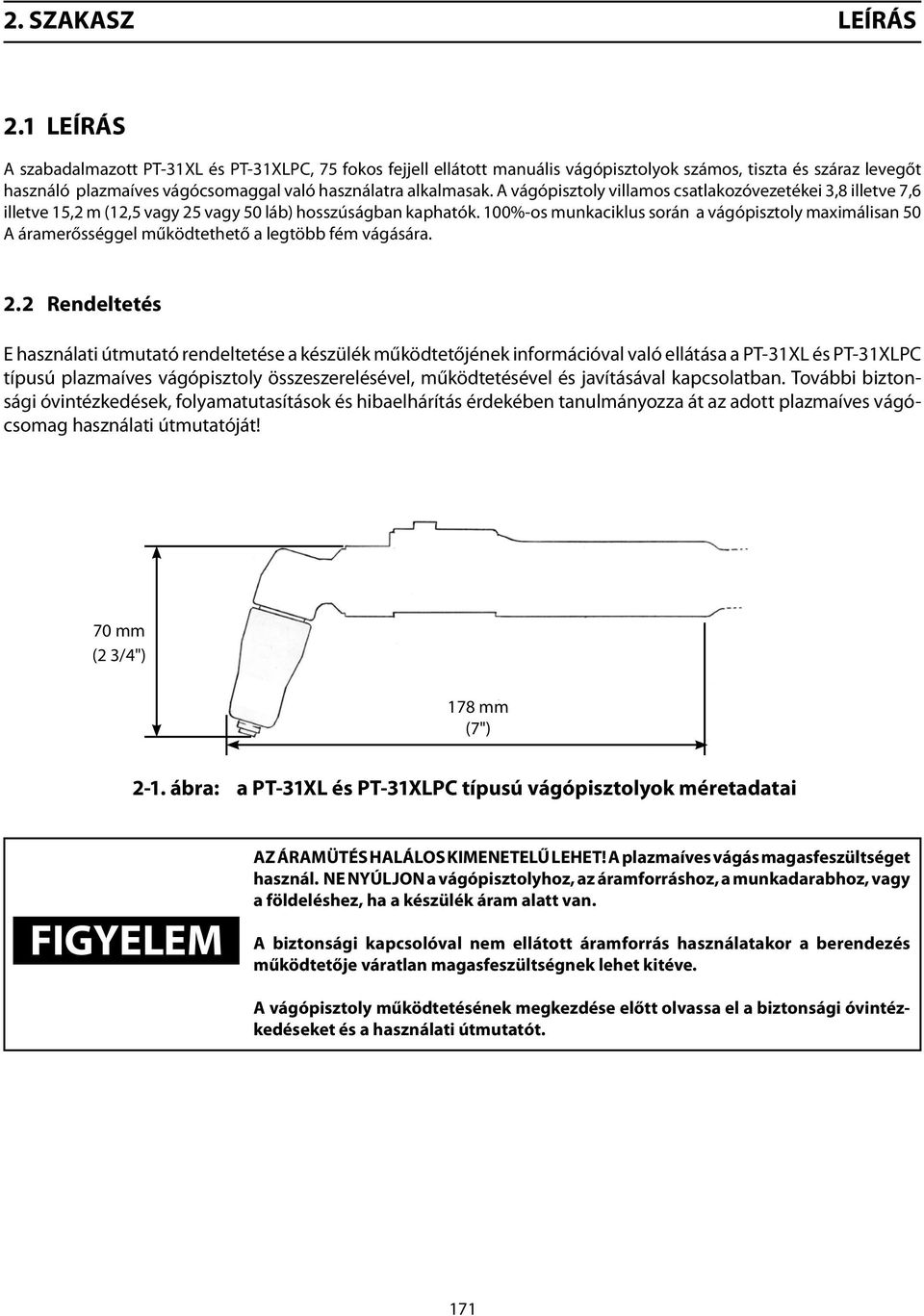 A vágópisztoly villamos csatlakozóvezetékei 3,8 illetve 7,6 illetve 15,2 m (12,5 vagy 25 vagy 50 láb) hosszúságban kaphatók.