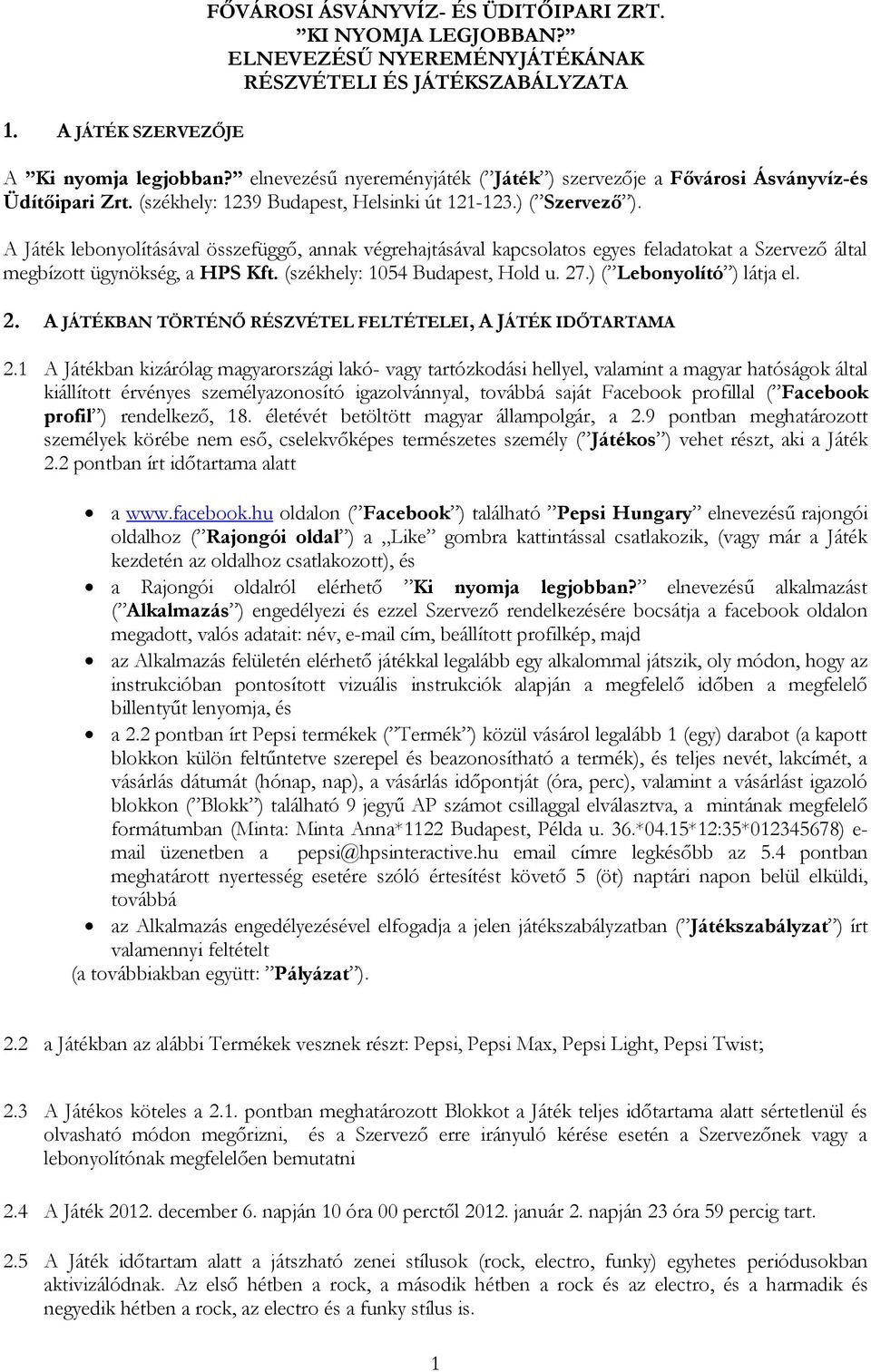 A Játék lebonyolításával összefüggő, annak végrehajtásával kapcsolatos egyes feladatokat a Szervező által megbízott ügynökség, a HPS Kft. (székhely: 1054 Budapest, Hold u. 27.