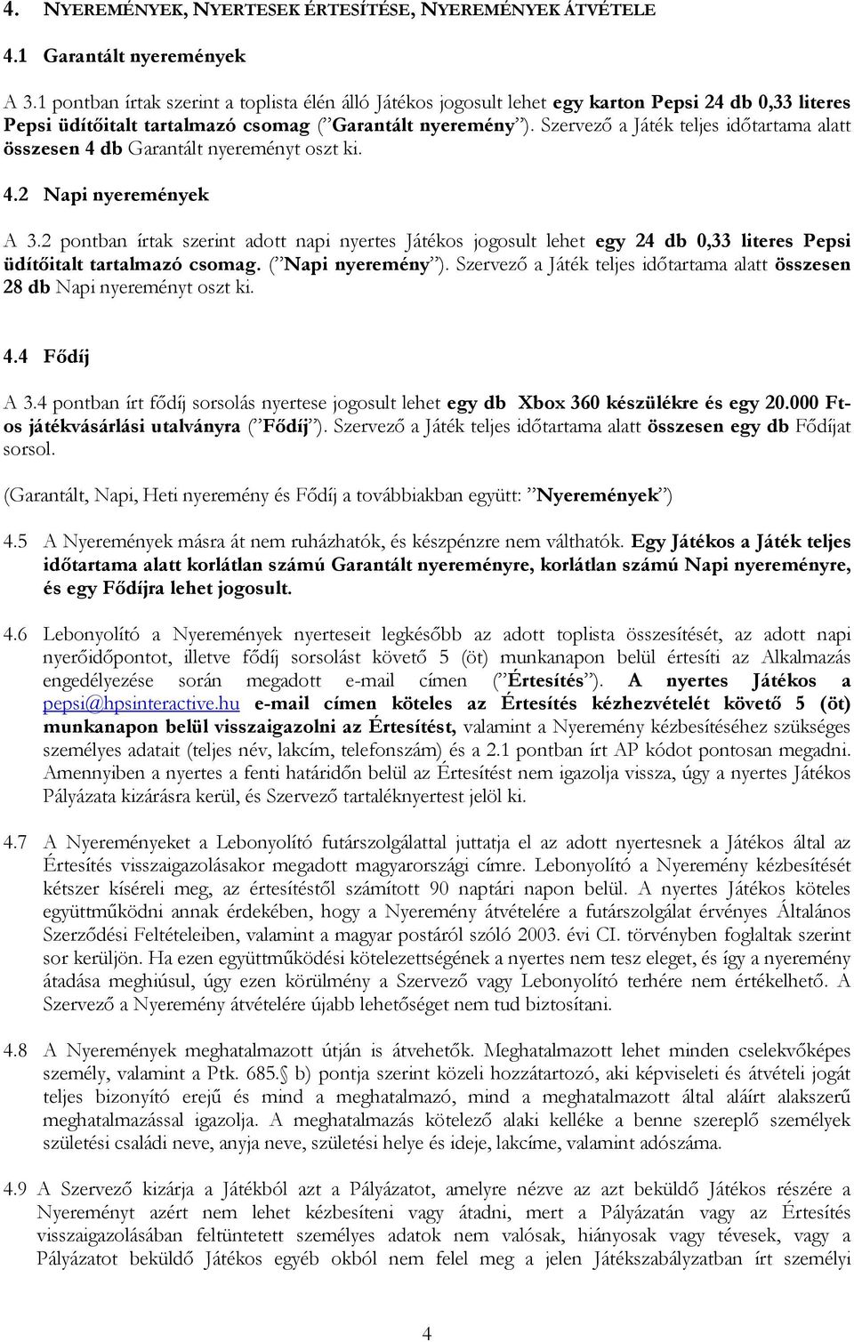 Szervező a Játék teljes időtartama alatt összesen 4 db Garantált nyereményt oszt ki. 4.2 Napi nyeremények A 3.