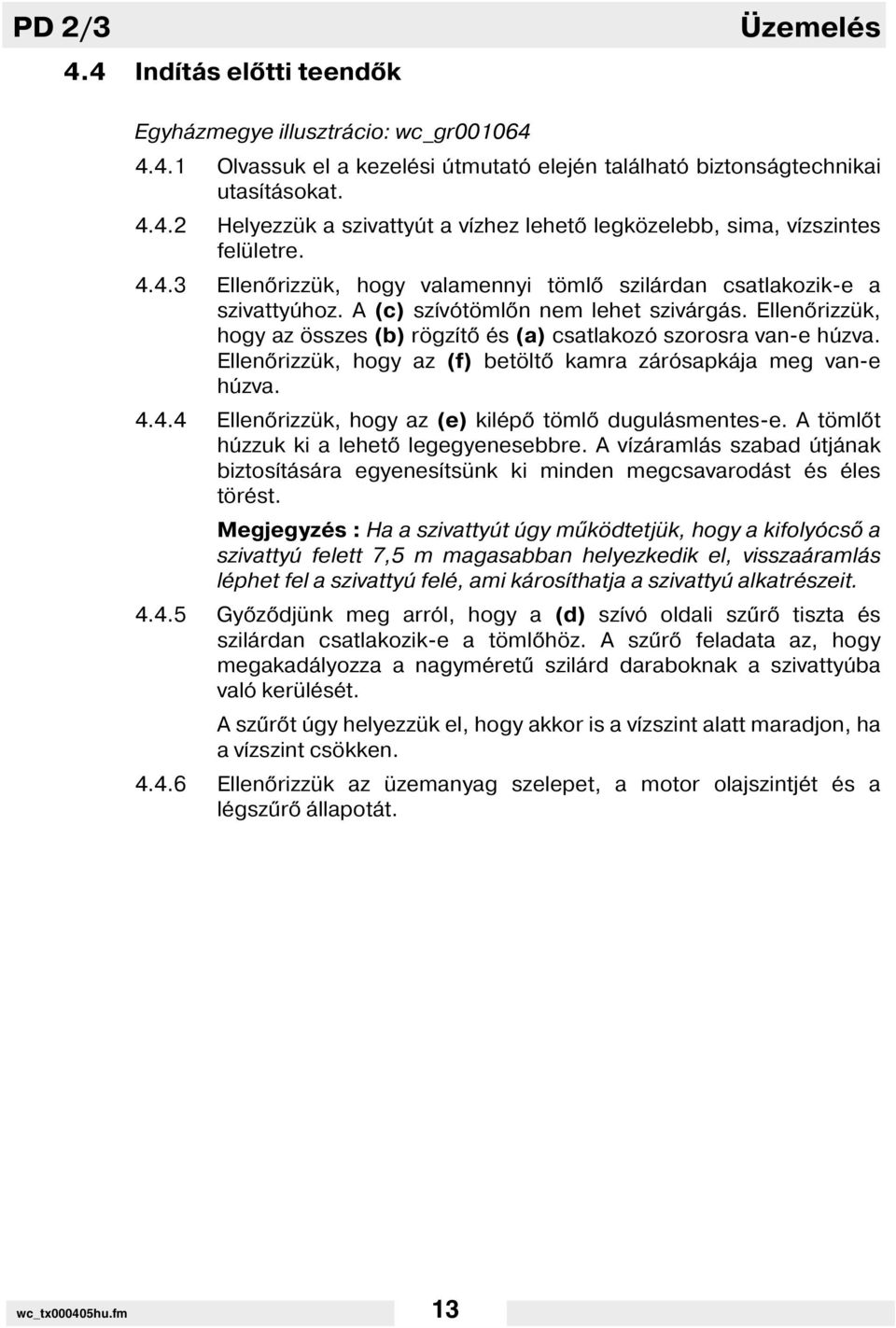 Ellen rizzük, hogy az (f) betölt kamra zárósapkája meg van-e húzva. 4.4.4 Ellen rizzük, hogy az (e) kilép töml dugulásmentes-e. A töml t húzzuk ki a lehet legegyenesebbre.