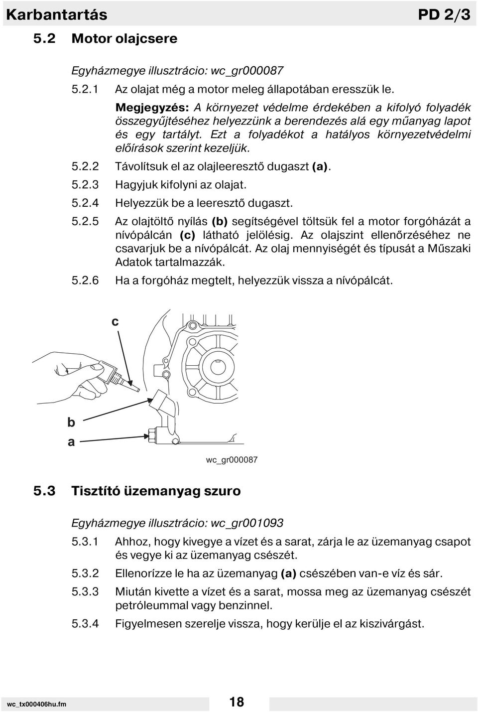 Ezt a folyadékot a hatályos környezetvédelmi el rások szerint kezeljük. 5.2.2 Távol tsuk el az olajleereszt dugaszt (a). 5.2.3 Hagyjuk kifolyni az olajat. 5.2.4 Helyezzük be a leereszt dugaszt. 5.2.5 Az olajtölt ny lás (b) seg tségével töltsük fel a motor forgóházát a n vópálcán (c) látható jelölésig.