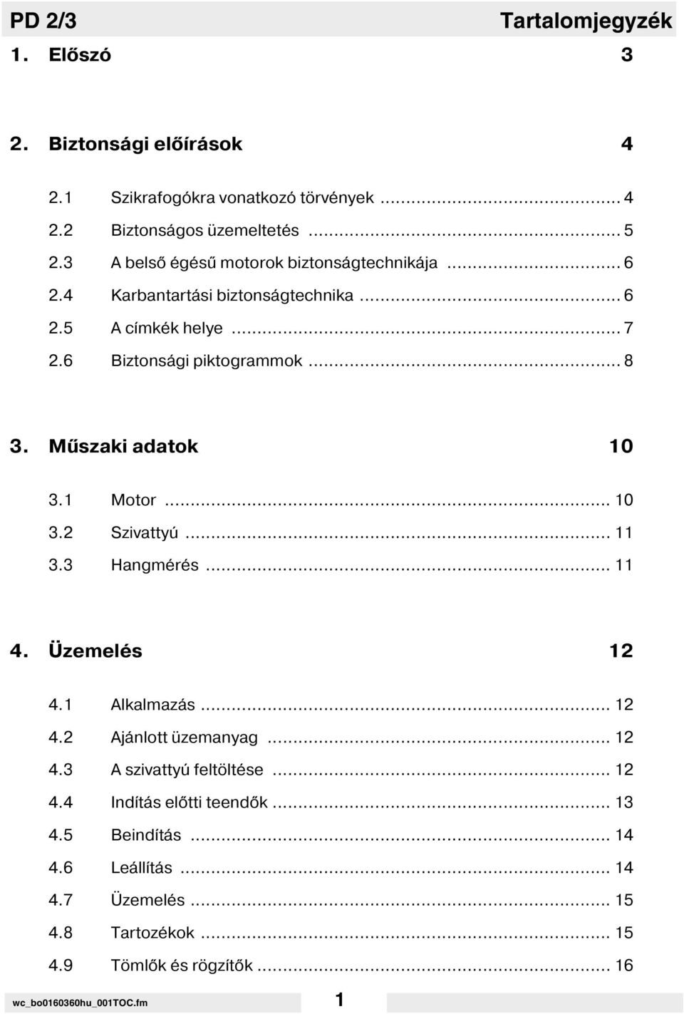 Műszaki adatok 10 3.1 Motor... 10 3.2 Szivattyú... 11 3.3 Hangmérés... 11 4. Üzemelés 12 4.1 Alkalmazás... 12 4.2 Ajánlott üzemanyag... 12 4.3 A szivattyú feltöltése.