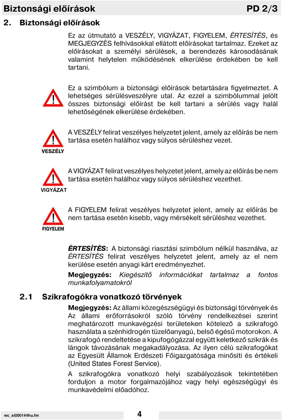 Ez a szimbólum a biztonsági el rások betartására figyelmeztet. A lehetséges sérülésveszélyre utal.