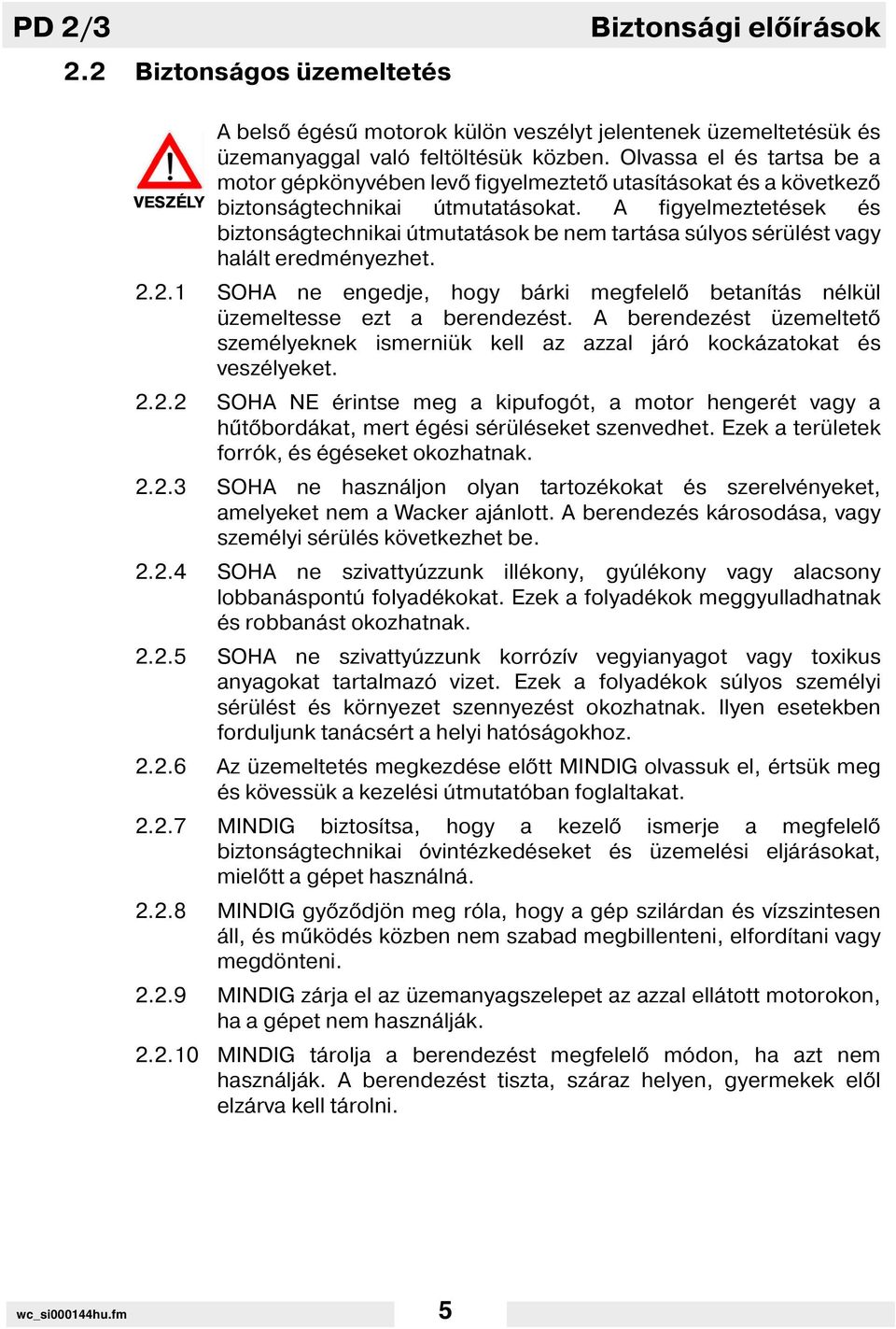 A figyelmeztetések és biztonságtechnikai útmutatások be nem tartása súlyos sérülést vagy halált eredményezhet. 2.2.1 SOHA ne engedje, hogy bárki megfelel betan tás nélkül üzemeltesse ezt a berendezést.