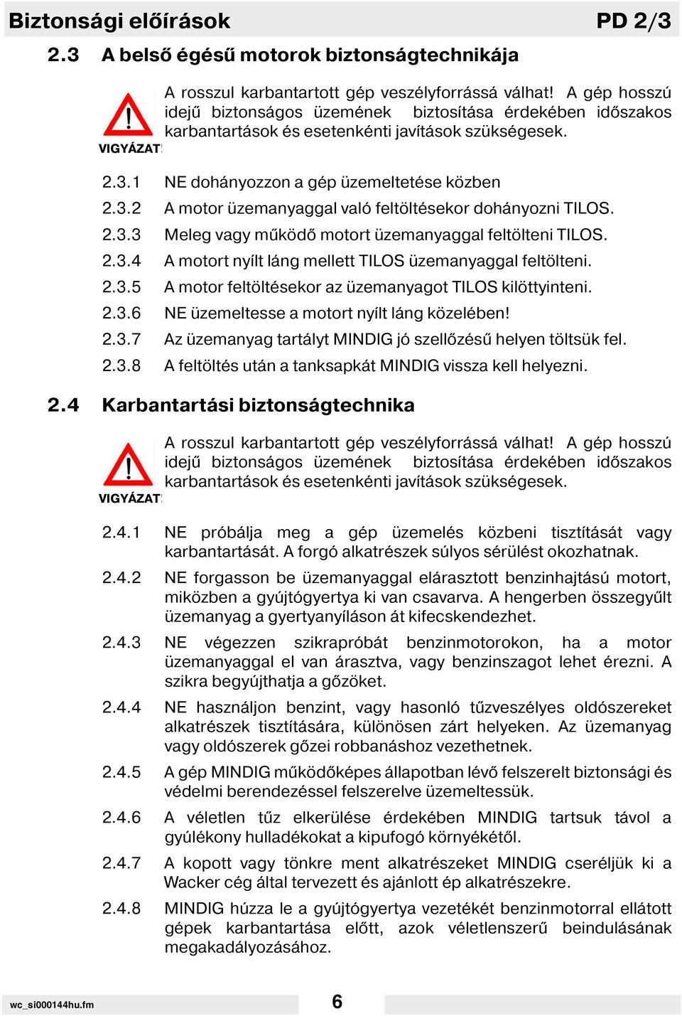 2.3.3 Meleg vagy működ motort üzemanyaggal feltölteni TILOS. 2.3.4 A motort ny lt láng mellett TILOS üzemanyaggal feltölteni. 2.3.5 A motor feltöltésekor az üzemanyagot TILOS kilöttyinteni. 2.3.6 NE üzemeltesse a motort ny lt láng közelében!