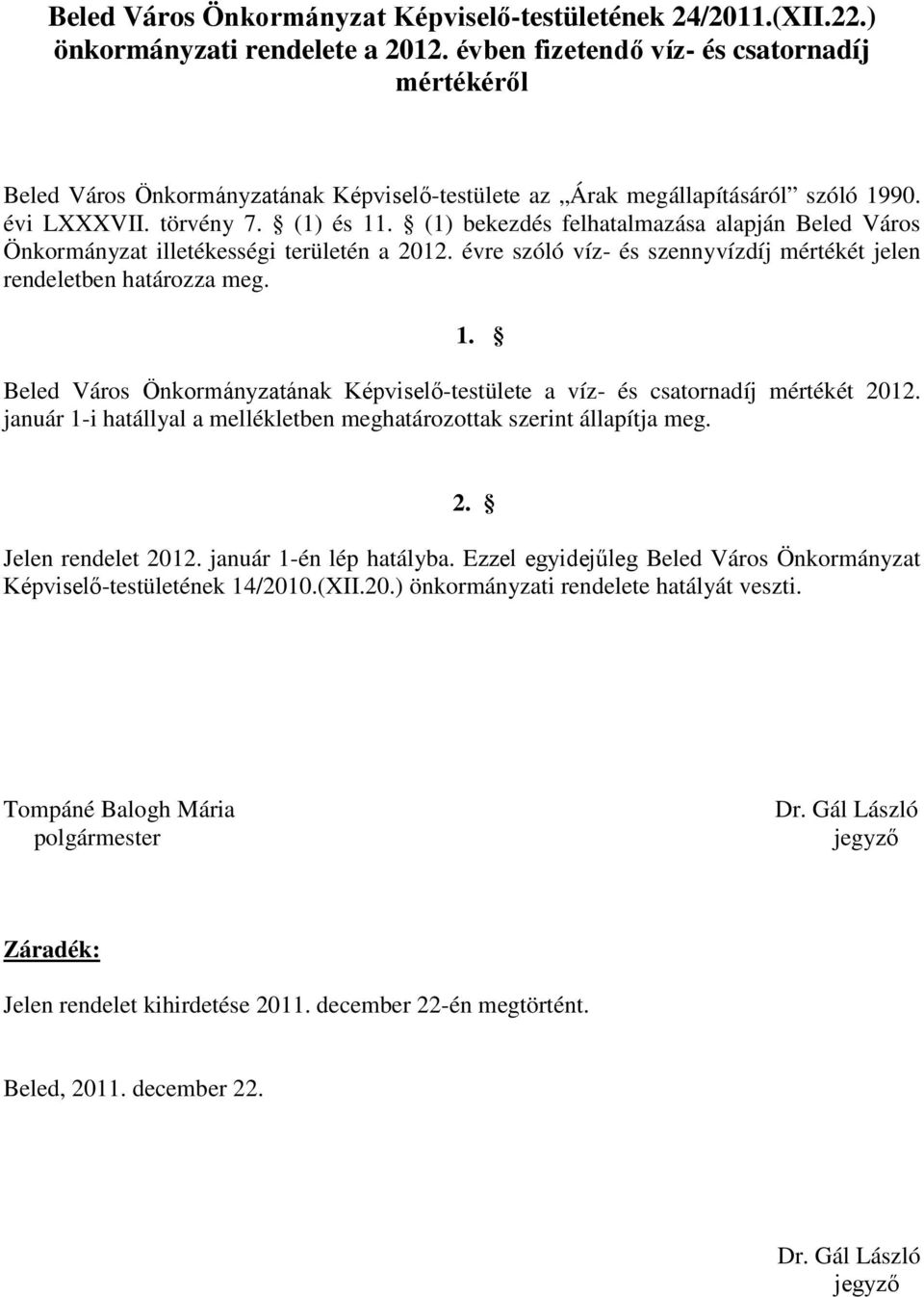 (1) bekezdés felhatalmazása alapján Beled Város Önkormányzat illetékességi területén a 2012. évre szóló víz- és szennyvízdíj mértékét jelen rendeletben határozza meg. 1.