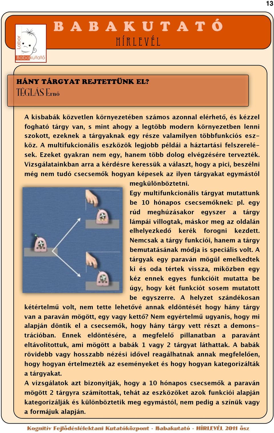 valamilyen többfunkciós eszköz. A multifukcionális eszközök legjobb példái a háztartási felszerelések. Ezeket gyakran nem egy, hanem több dolog elvégzésére tervezték.