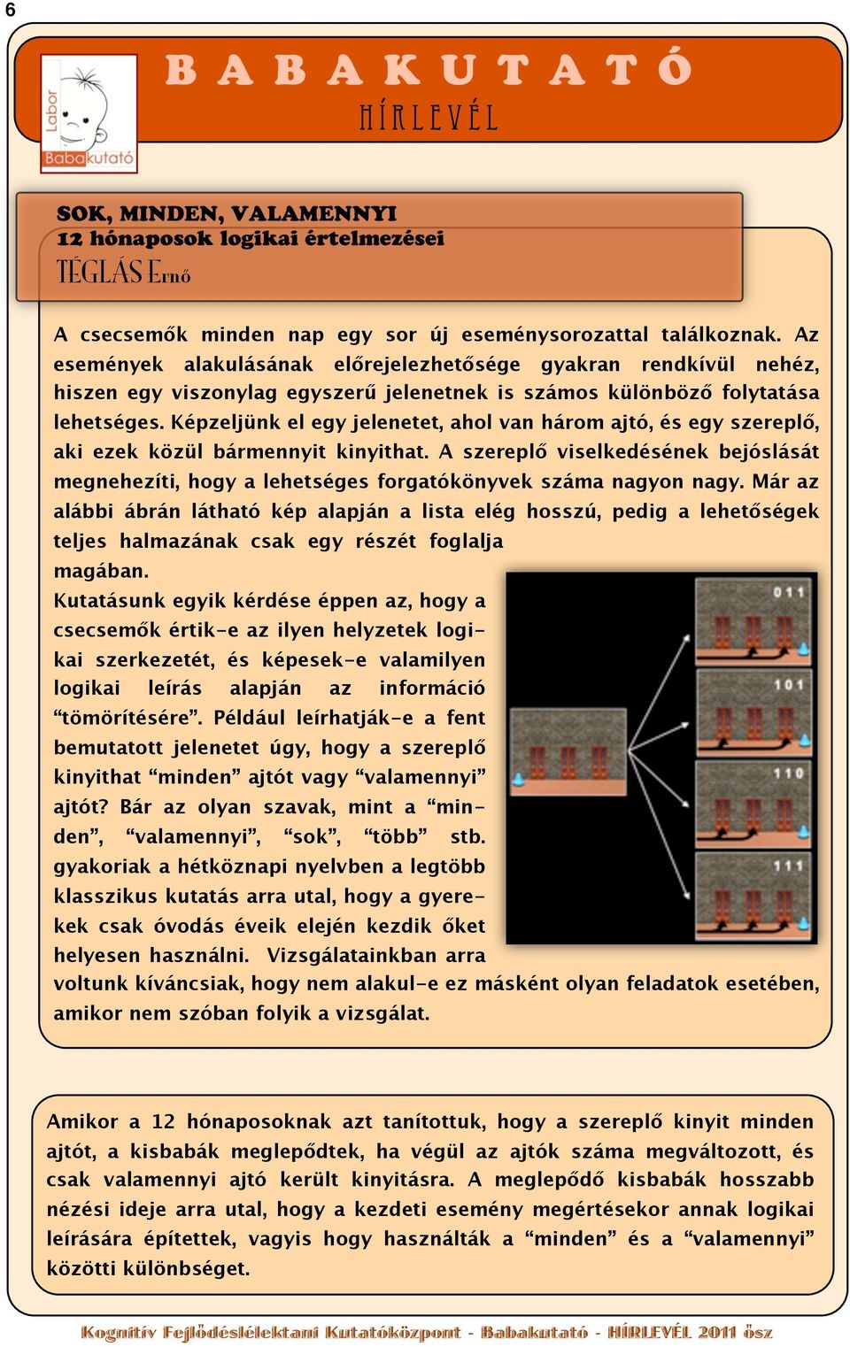 Képzeljünk el egy jelenetet, ahol van három ajtó, és egy szereplő, aki ezek közül bármennyit kinyithat.