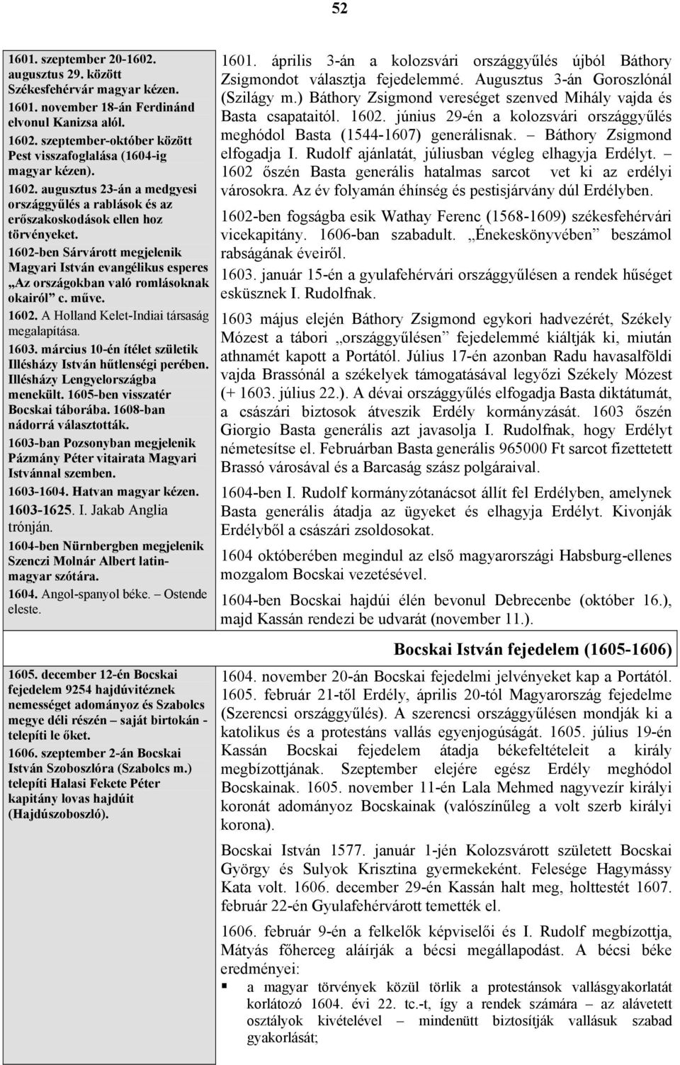 1602-ben Sárvárott megjelenik Magyari István evangélikus esperes Az országokban való romlásoknak okairól c. műve. 1602. A Holland Kelet-Indiai társaság megalapítása. 1603.