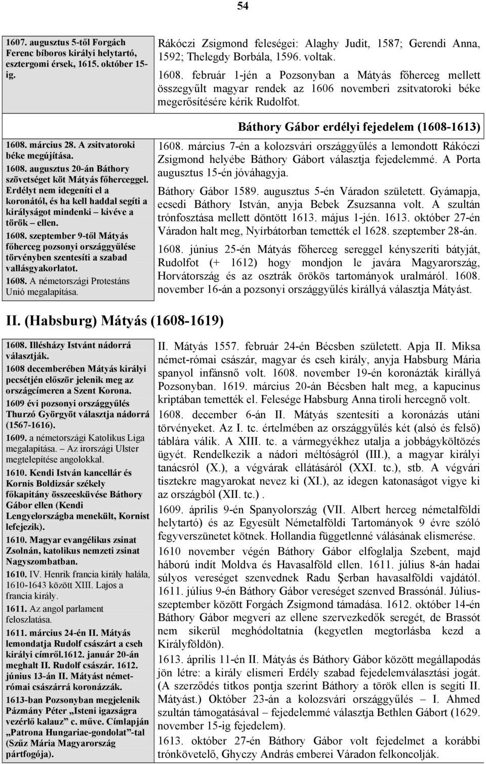 szeptember 9-től Mátyás főherceg pozsonyi országgyűlése törvényben szentesíti a szabad vallásgyakorlatot. 1608. A németországi Protestáns Unió megalapítása.