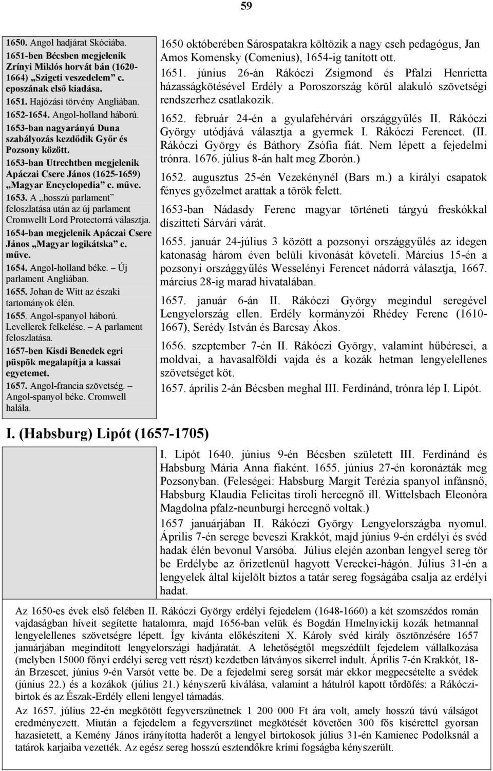 1654-ban megjelenik Apáczai Csere János Magyar logikátska c. műve. 1654. Angol-holland béke. Új parlament Angliában. 1655. Johan de Witt az északi tartományok élén. 1655. Angol-spanyol háború.