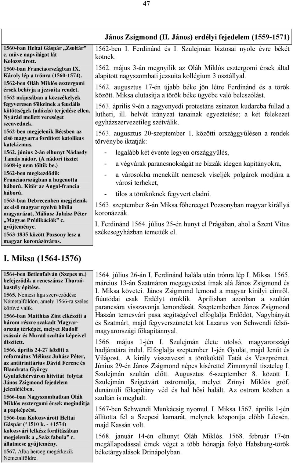 1562-ben megjelenik Bécsben az első magyarra fordított katolikus katekizmus. 1562. június 2-án elhunyt Nádasdy Tamás nádor. (A nádori tisztet 1608-ig nem töltik be.