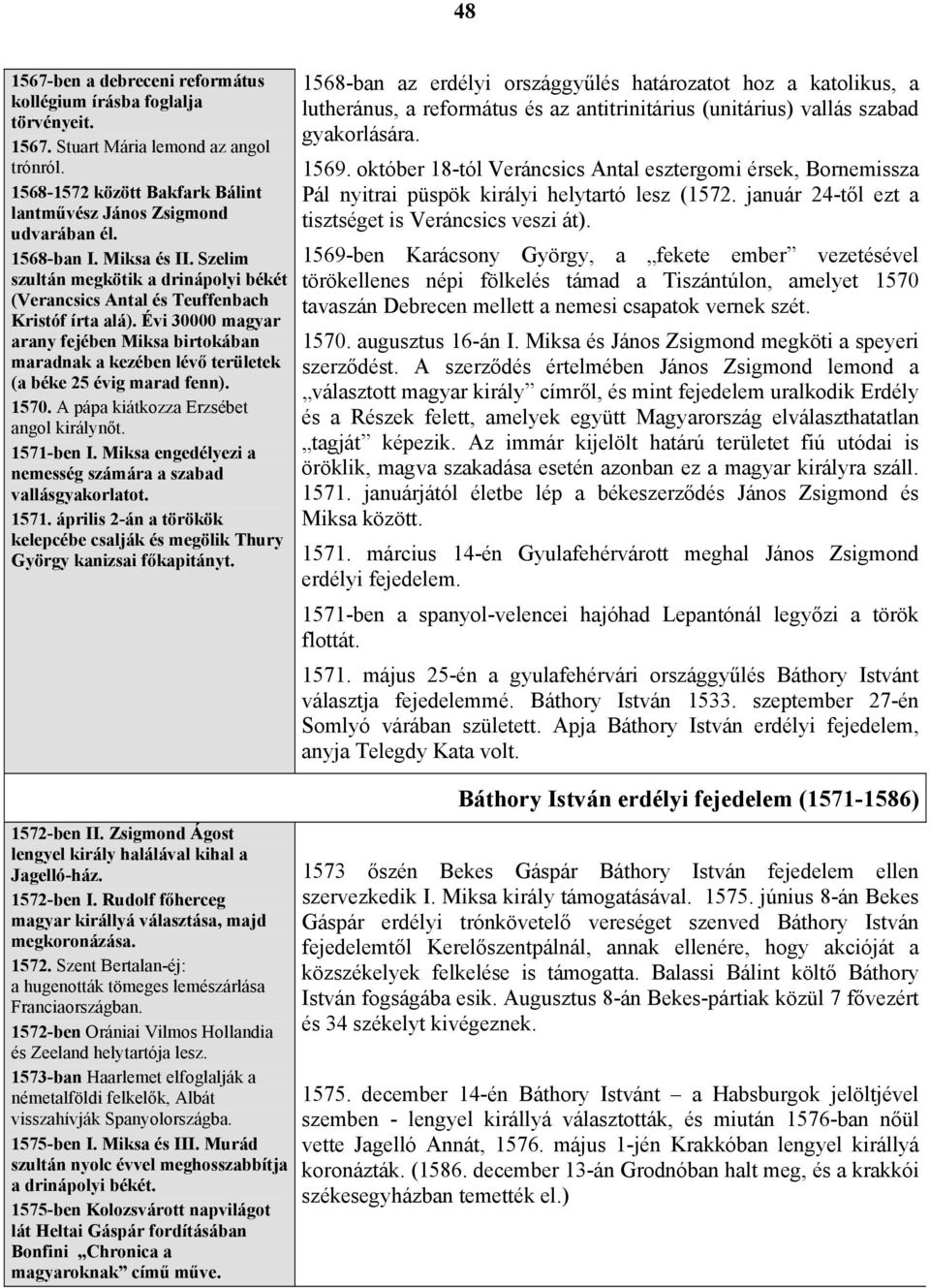 Évi 30000 magyar arany fejében Miksa birtokában maradnak a kezében lévő területek (a béke 25 évig marad fenn). 1570. A pápa kiátkozza Erzsébet angol királynőt. 1571-ben I.