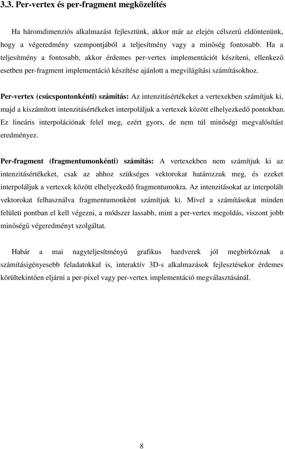 Per-vertex (csúcspontonkénti) számítás: Az intenzitásértékeket a vertexekben számítjuk ki, majd a kiszámított intenzitásértékeket interpoláljuk a vertexek között elhelyezkedı pontokban.