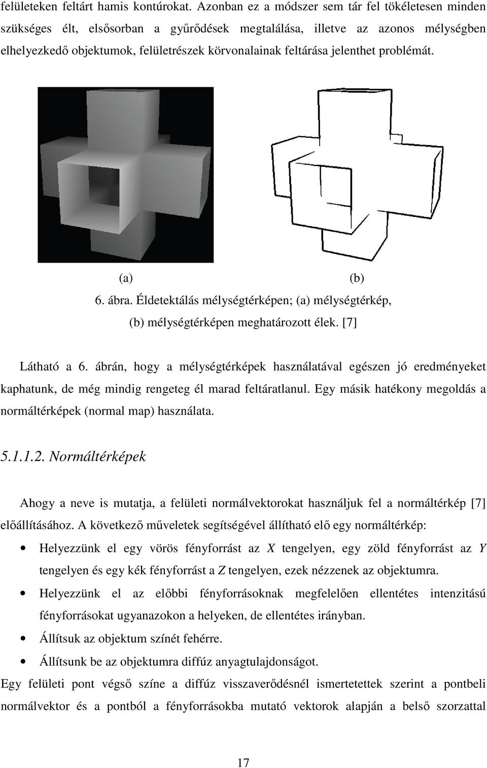 jelenthet problémát. (a) (b) 6. ábra. Éldetektálás mélységtérképen; (a) mélységtérkép, (b) mélységtérképen meghatározott élek. [7] Látható a 6.