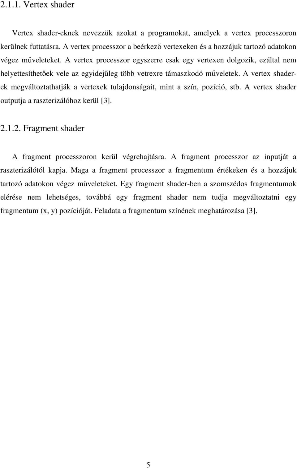 A vertex processzor egyszerre csak egy vertexen dolgozik, ezáltal nem helyettesíthetıek vele az egyidejőleg több vetrexre támaszkodó mőveletek.