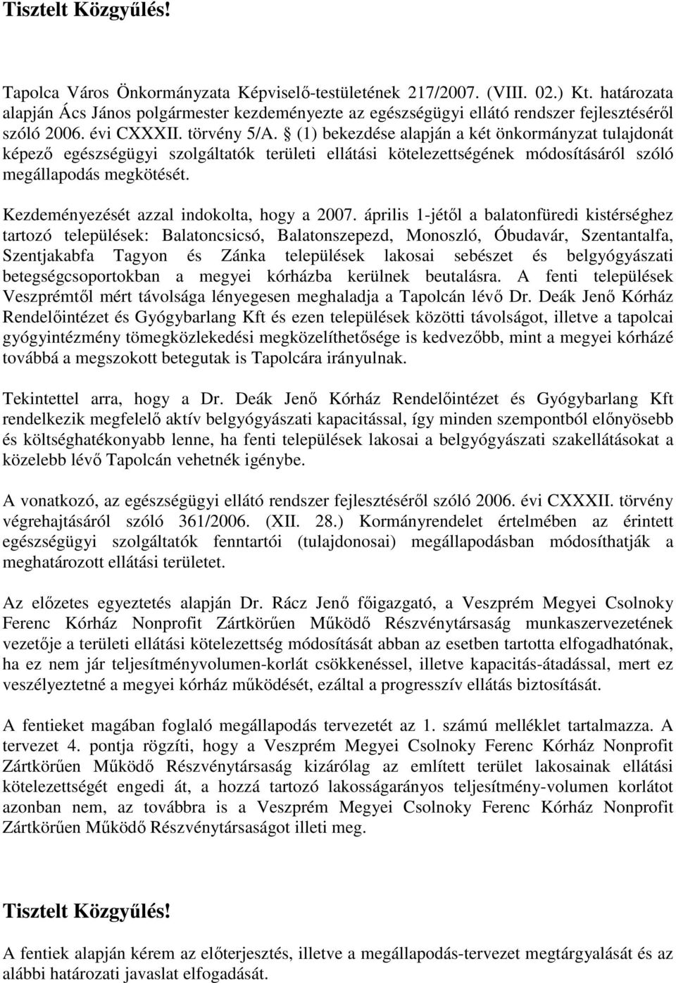 (1) bekezdése alapján a két önkormányzat tulajdonát képező egészségügyi szolgáltatók területi ellátási kötelezettségének módosításáról szóló megállapodás megkötését.