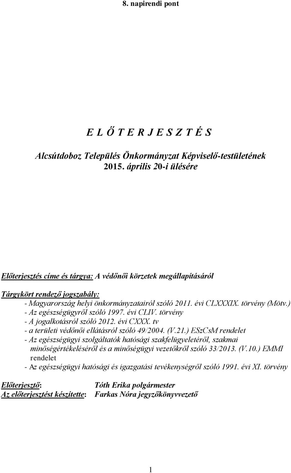 ) - Az egészségügyről szóló 1997. évi CLIV. törvény - A jogalkotásról szóló 2012. évi CXXX. tv - a területi védőnői ellátásról szóló 49/2004. (V.21.