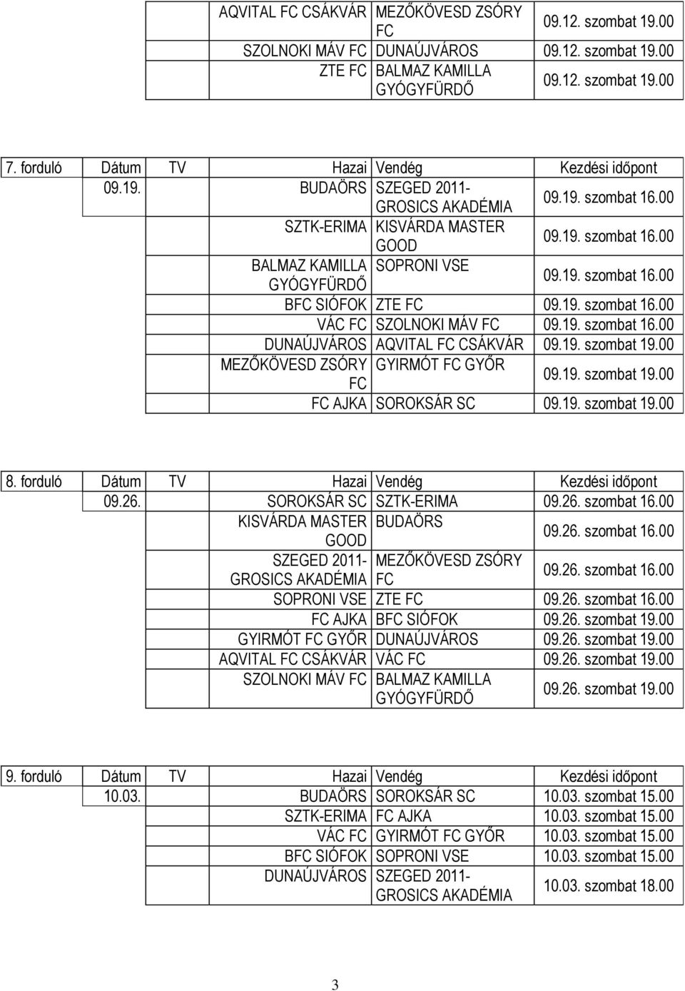 19. szombat 19.00 MEZŐKÖVESD ZSÓRY GYIRMÓT GYŐR 09.19. szombat 19.00 AJKA SOROKSÁR SC 09.19. szombat 19.00 8. forduló Dátum TV Hazai Vendég Kezdési időpont 09.26. SOROKSÁR SC SZTK-ERIMA 09.26. szombat 16.