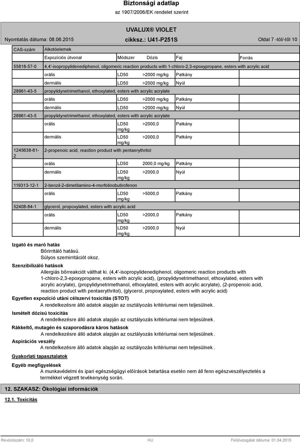 with acrylic acrylate 1245638-61- 2 dermális LD50 >2000,0 LD50 >2000,0 2-propenoic acid, reaction product with pentaerythritol dermális LD50 119313-12-1 2-benzil-2-dimetilamino-4-morfolinobutirofenon