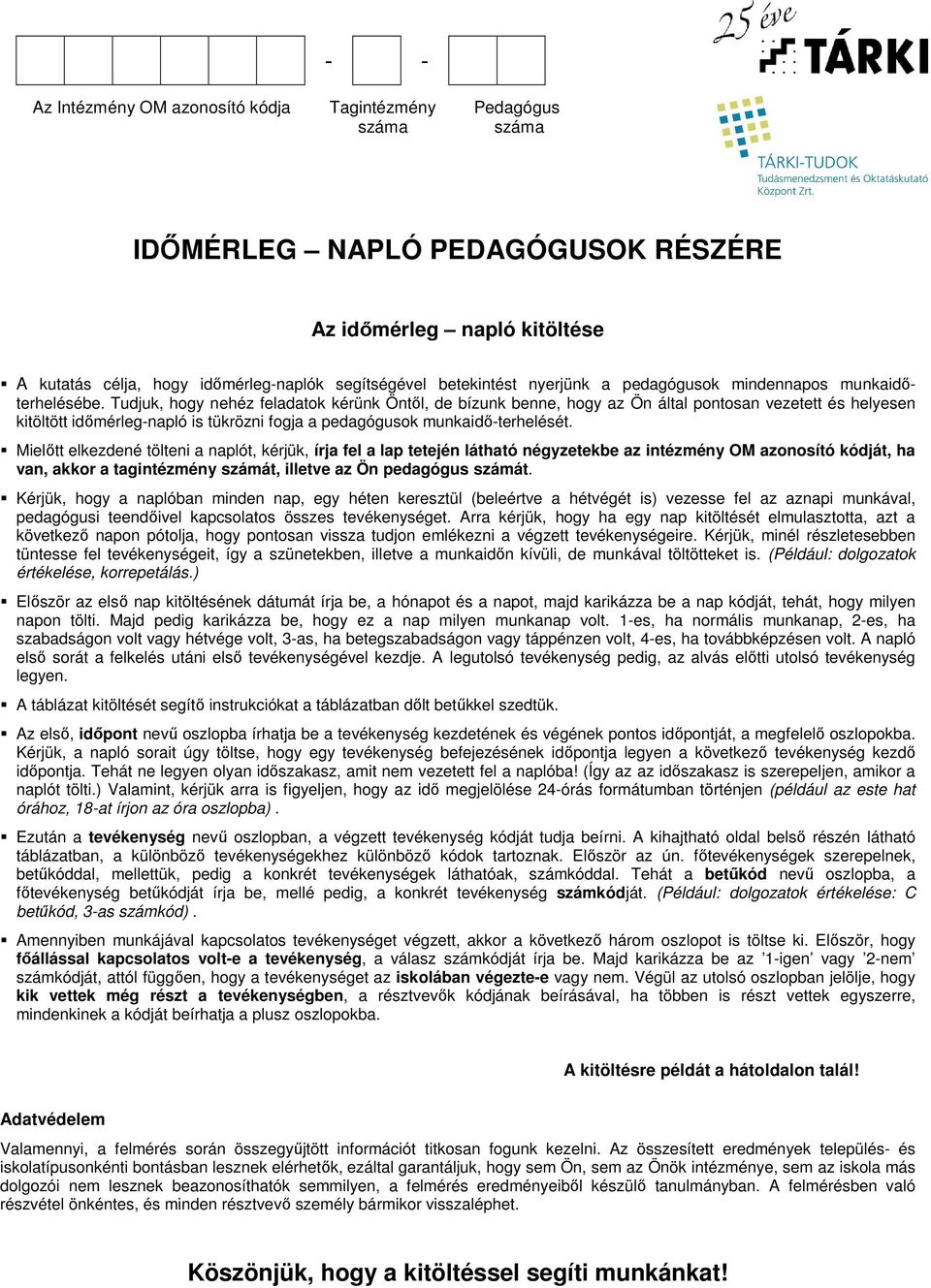 Tudjuk, hogy nehéz feladatok kérünk Öntıl, de bízunk benne, hogy az Ön által pontosan vezetett és helyesen kitöltött idımérleg-napló is tükrözni fogja a pedagógusok munkaidı-terhelését.