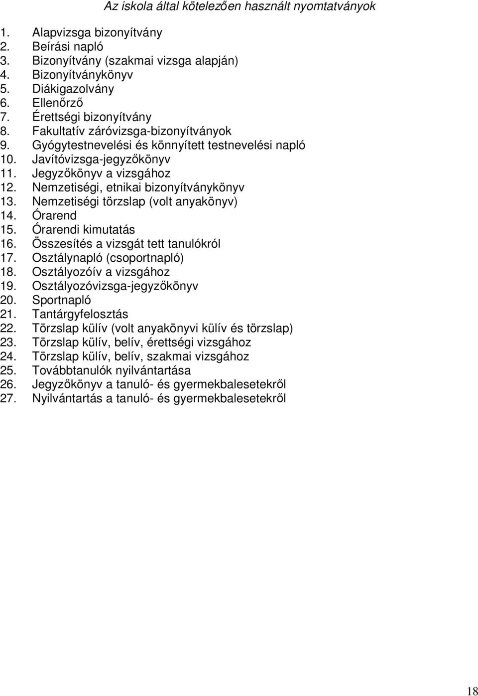 Nemzetiségi, etnikai bizonyítványkönyv 13. Nemzetiségi törzslap (volt anyakönyv) 14. Órarend 15. Órarendi kimutatás 16. Összesítés a vizsgát tett tanulókról 17. Osztálynapló (csoportnapló) 18.