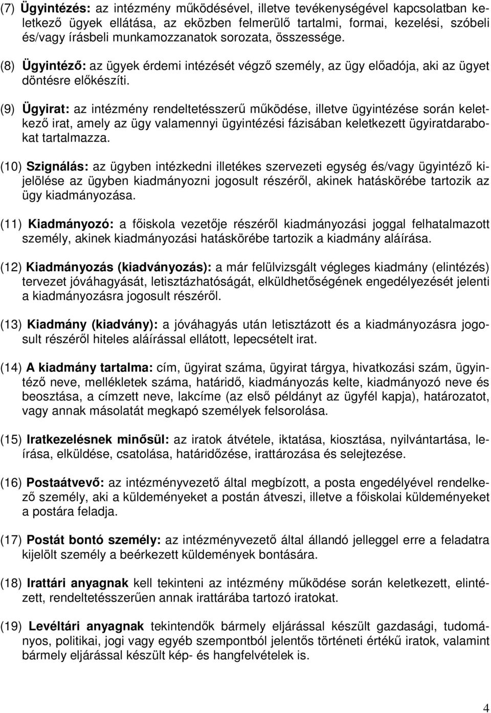 (9) Ügyirat: az intézmény rendeltetésszerű működése, illetve ügyintézése során keletkező irat, amely az ügy valamennyi ügyintézési fázisában keletkezett ügyiratdarabokat tartalmazza.