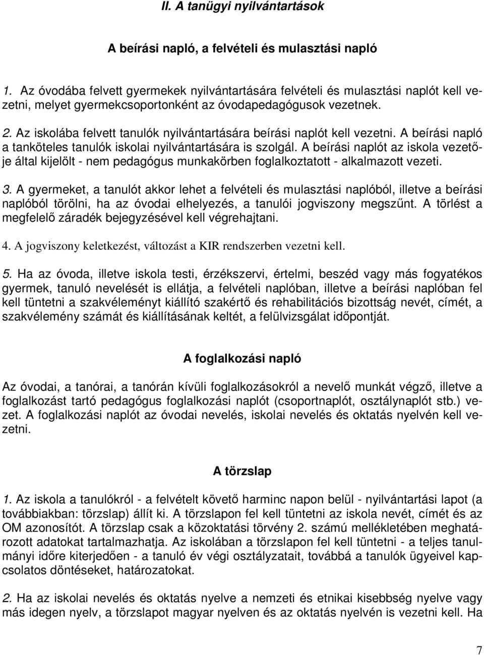 Az iskolába felvett tanulók nyilvántartására beírási naplót kell vezetni. A beírási napló a tanköteles tanulók iskolai nyilvántartására is szolgál.