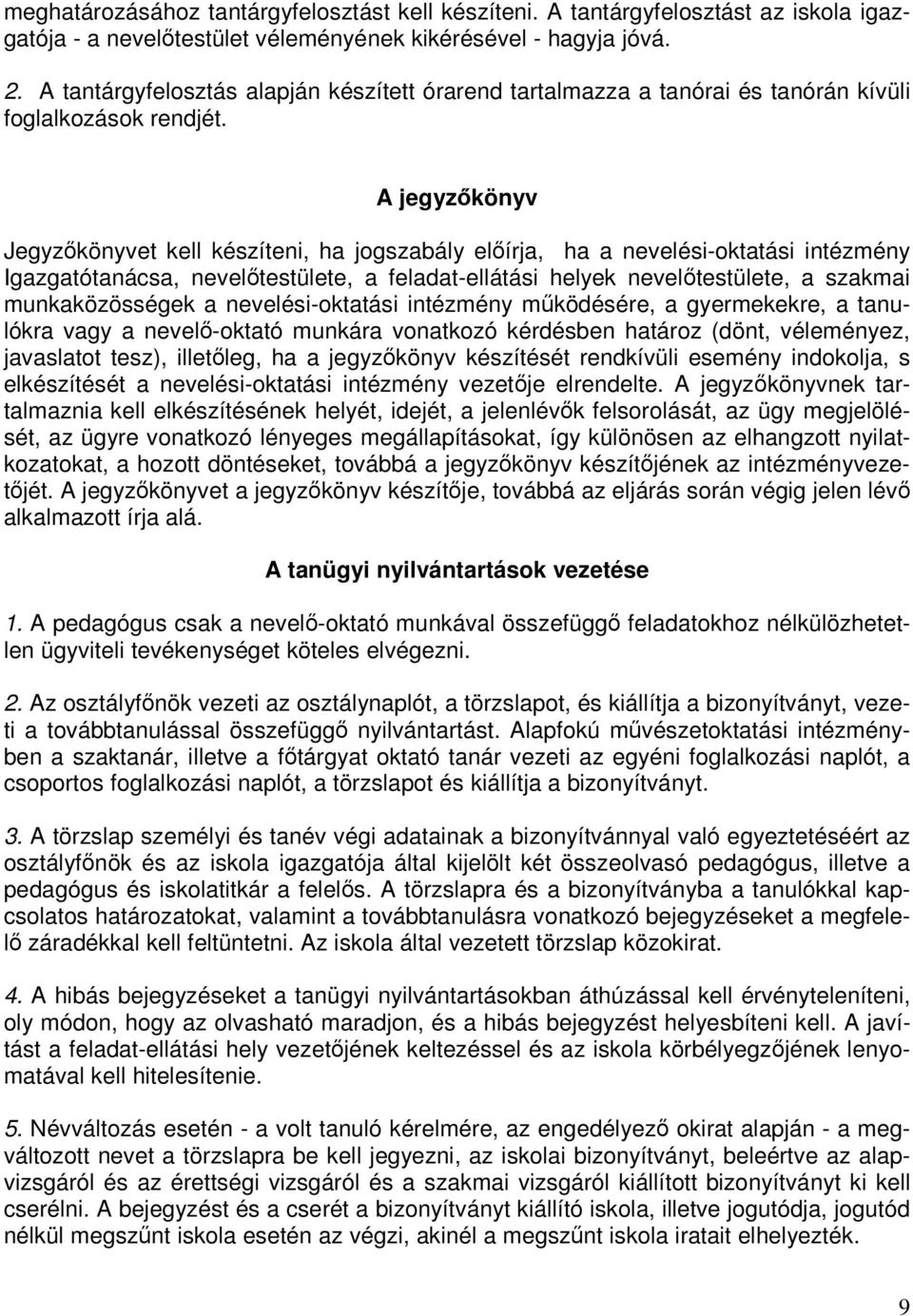 A jegyzőkönyv Jegyzőkönyvet kell készíteni, ha jogszabály előírja, ha a nevelési-oktatási intézmény Igazgatótanácsa, nevelőtestülete, a feladat-ellátási helyek nevelőtestülete, a szakmai