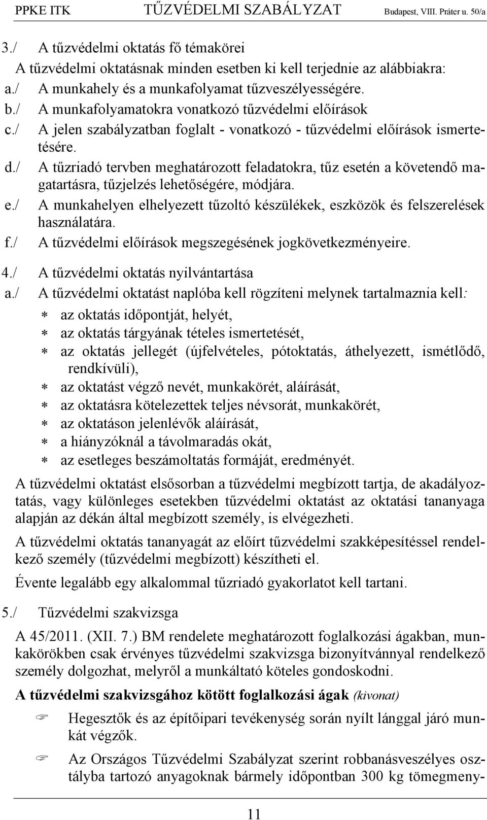 / A tűzriadó tervben meghatározott feladatokra, tűz esetén a követendő magatartásra, tűzjelzés lehetőségére, módjára. e./ A munkahelyen elhelyezett tűzoltó készülékek, eszközök és felszerelések használatára.