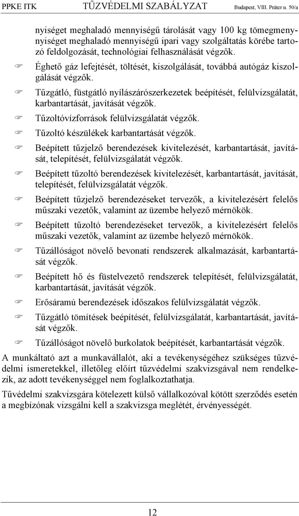 Tűzoltóvízforrások felülvizsgálatát végzők. Tűzoltó készülékek karbantartását végzők. Beépített tűzjelző berendezések kivitelezését, karbantartását, javítását, telepítését, felülvizsgálatát végzők.