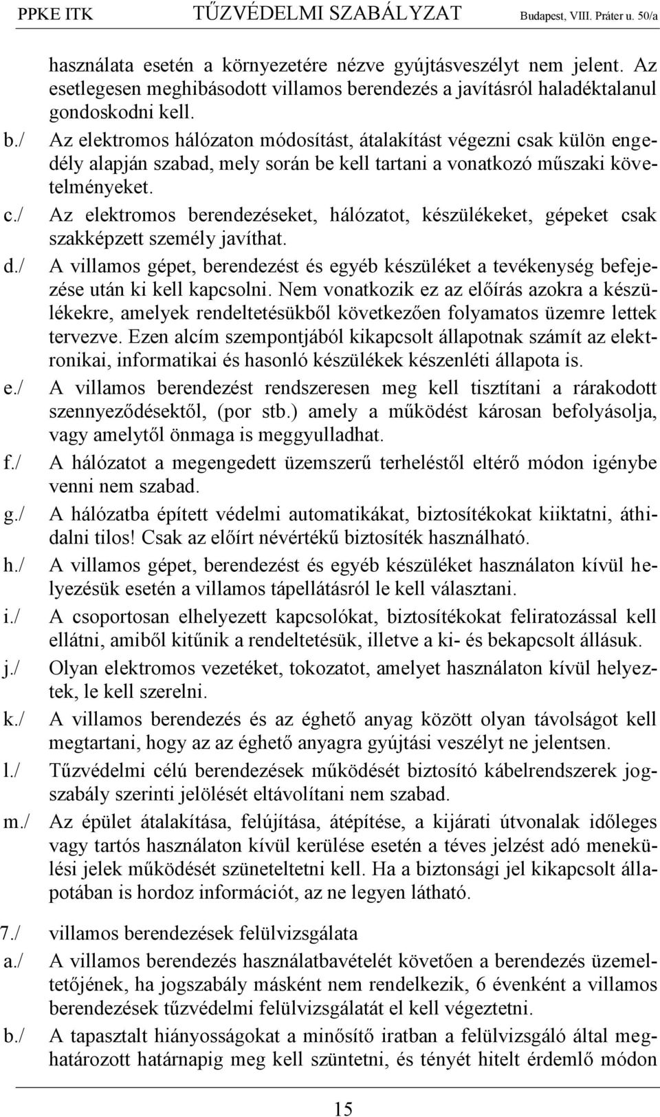 / Az elektromos hálózaton módosítást, átalakítást végezni csak külön engedély alapján szabad, mely során be kell tartani a vonatkozó műszaki követelményeket. c./ Az elektromos berendezéseket, hálózatot, készülékeket, gépeket csak szakképzett személy javíthat.