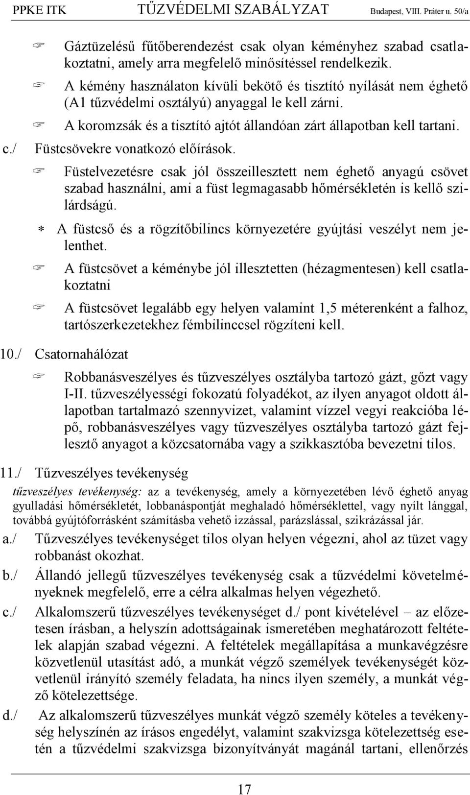 Füstcsövekre vonatkozó előírások. Füstelvezetésre csak jól összeillesztett nem éghető anyagú csövet szabad használni, ami a füst legmagasabb hőmérsékletén is kellő szilárdságú.