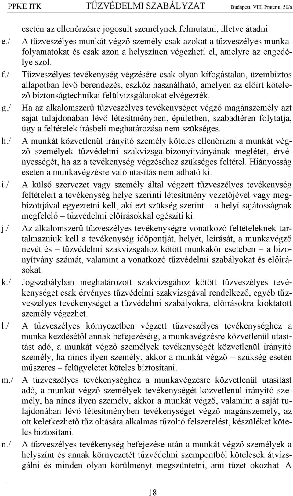 g./ Ha az alkalomszerű tűzveszélyes tevékenységet végző magánszemély azt saját tulajdonában lévő létesítményben, épületben, szabadtéren folytatja, úgy a feltételek írásbeli meghatározása nem