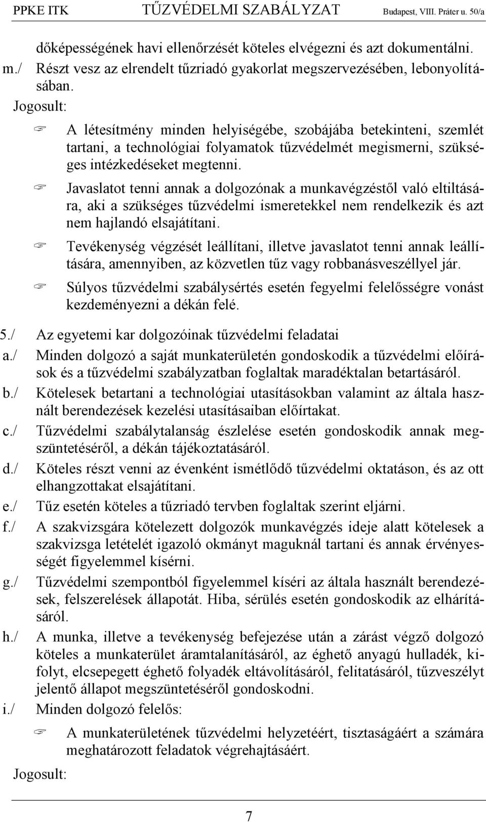 Javaslatot tenni annak a dolgozónak a munkavégzéstől való eltiltására, aki a szükséges tűzvédelmi ismeretekkel nem rendelkezik és azt nem hajlandó elsajátítani.