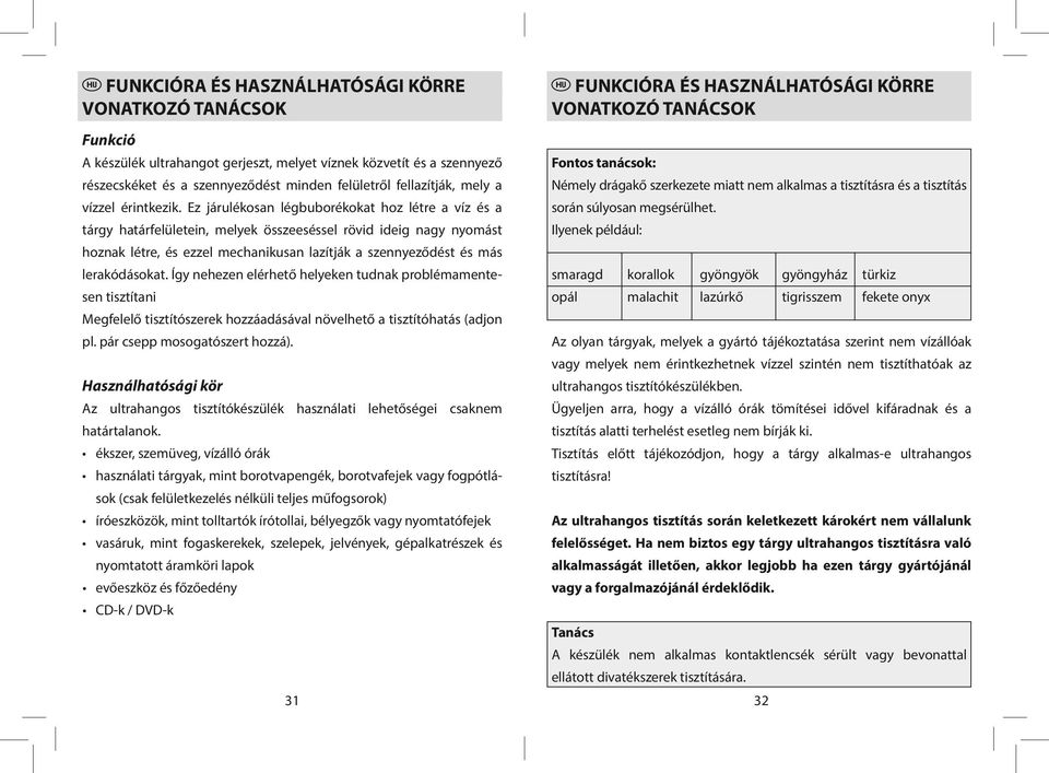 Ez járulékosan légbuborékokat hoz létre a víz és a tárgy határfelületein, melyek összeeséssel rövid ideig nagy nyomást hoznak létre, és ezzel mechanikusan lazítják a szennyeződést és más