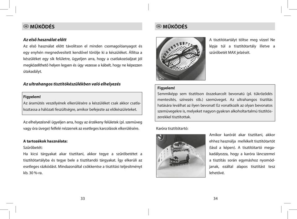 A tisztítótartályt töltse meg vízzel Ne lépje túl a tisztítótartály illetve a szűrőbetét MAX jelzését. Az ultrahangos tisztítókészülékben való elhelyezés Figyelem!