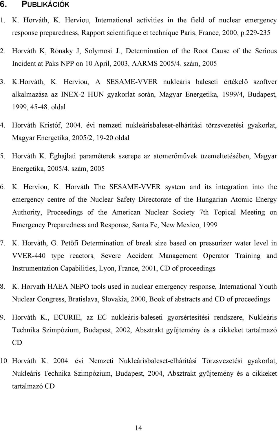 Herviou, A SESAME-VVER nukleáris baleseti értékelő szoftver alkalmazása az INEX-2 HUN gyakorlat során, Magyar Energetika, 1999/4, Budapest, 1999, 45-48. oldal 4. Horváth Kristóf, 2004.