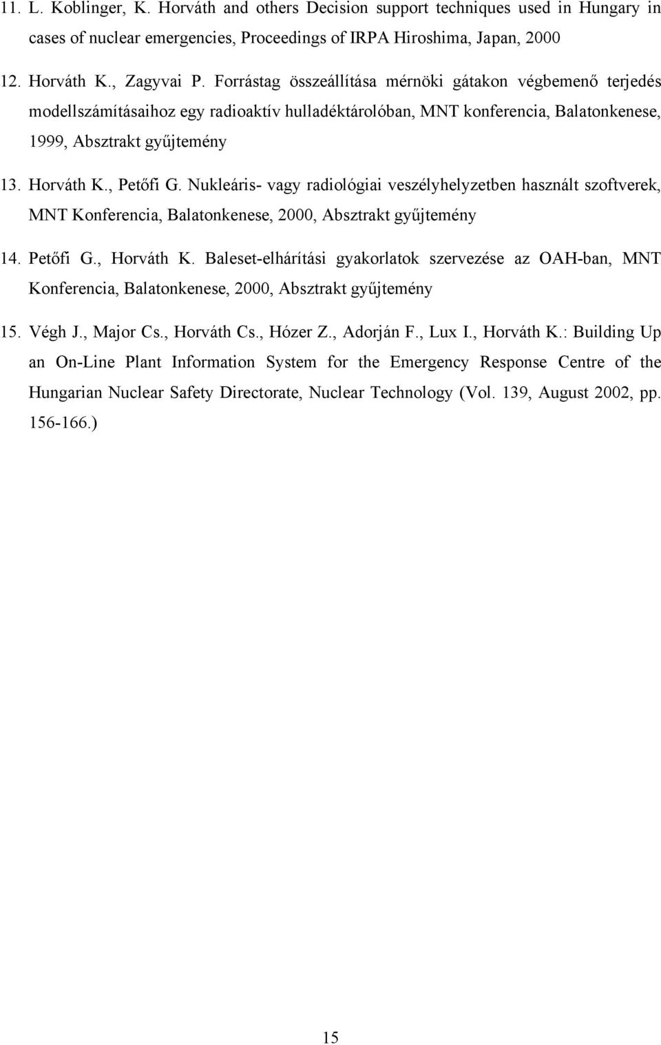 Nukleáris- vagy radiológiai veszélyhelyzetben használt szoftverek, MNT Konferencia, Balatonkenese, 2000, Absztrakt gyűjtemény 14. Petőfi G., Horváth K.