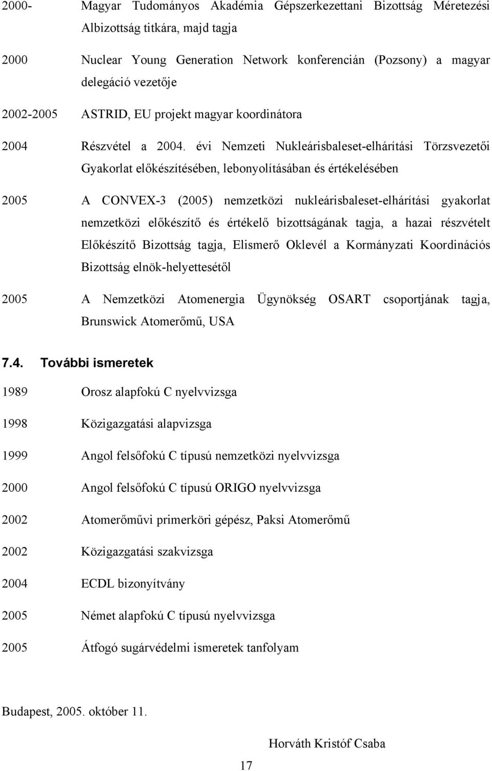 évi Nemzeti Nukleárisbaleset-elhárítási Törzsvezetői Gyakorlat előkészítésében, lebonyolításában és értékelésében 2005 A CONVEX-3 (2005) nemzetközi nukleárisbaleset-elhárítási gyakorlat nemzetközi