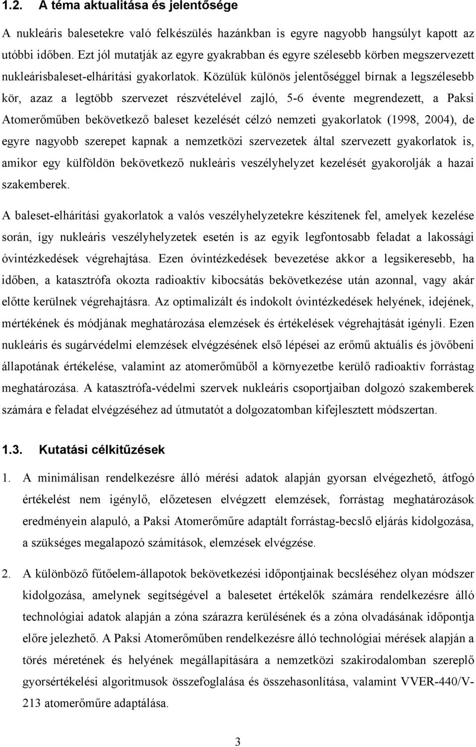 Közülük különös jelentőséggel bírnak a legszélesebb kör, azaz a legtöbb szervezet részvételével zajló, 5-6 évente megrendezett, a Paksi Atomerőműben bekövetkező baleset kezelését célzó nemzeti