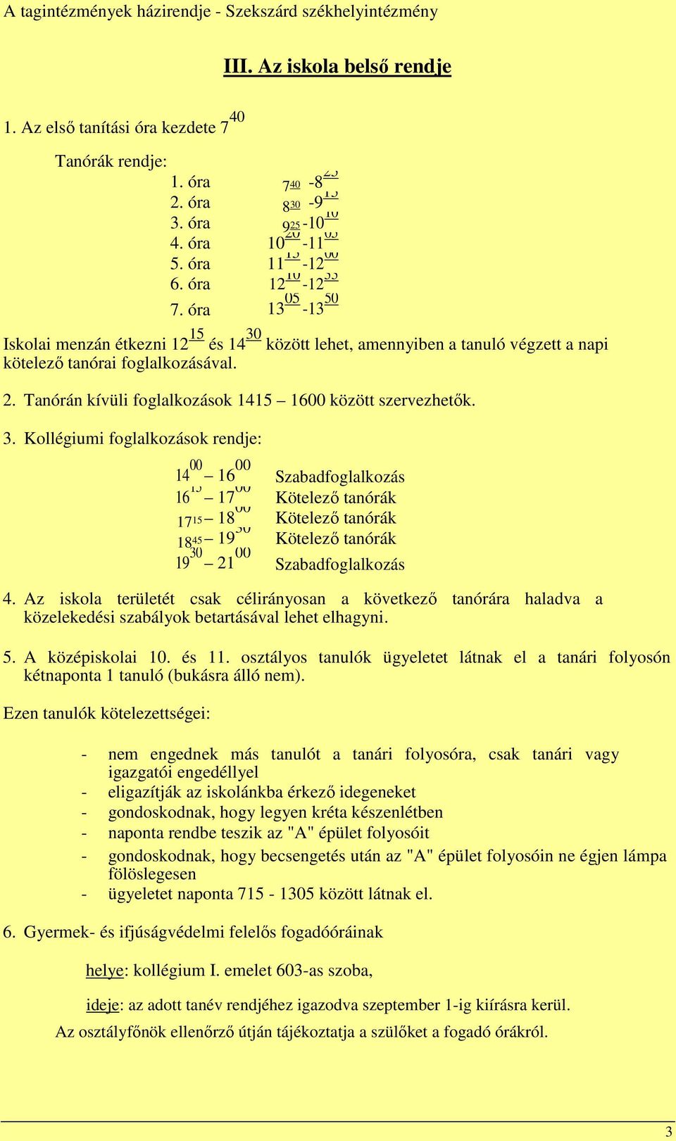 3. Kollégiumi foglalkozások rendje: 14 00 16 00 Szabadfoglalkozás 16 15 17 00 Kötelező tanórák 17 15 1800 Kötelező tanórák 18 45 1930 Kötelező tanórák 19 30 21 00 Szabadfoglalkozás 4.