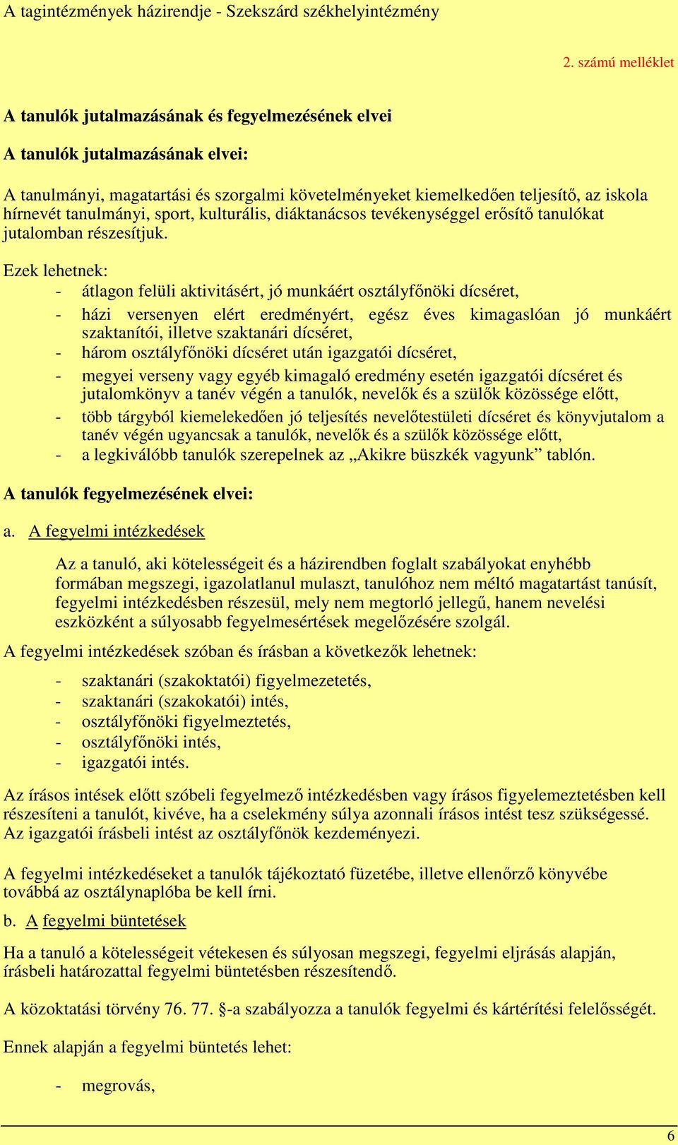 tanulmányi, sport, kulturális, diáktanácsos tevékenységgel erősítő tanulókat jutalomban részesítjuk.