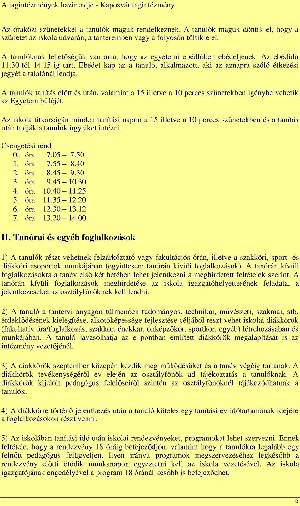 30-tól 14.15-ig tart. Ebédet kap az a tanuló, alkalmazott, aki az aznapra szóló étkezési jegyét a tálalónál leadja.