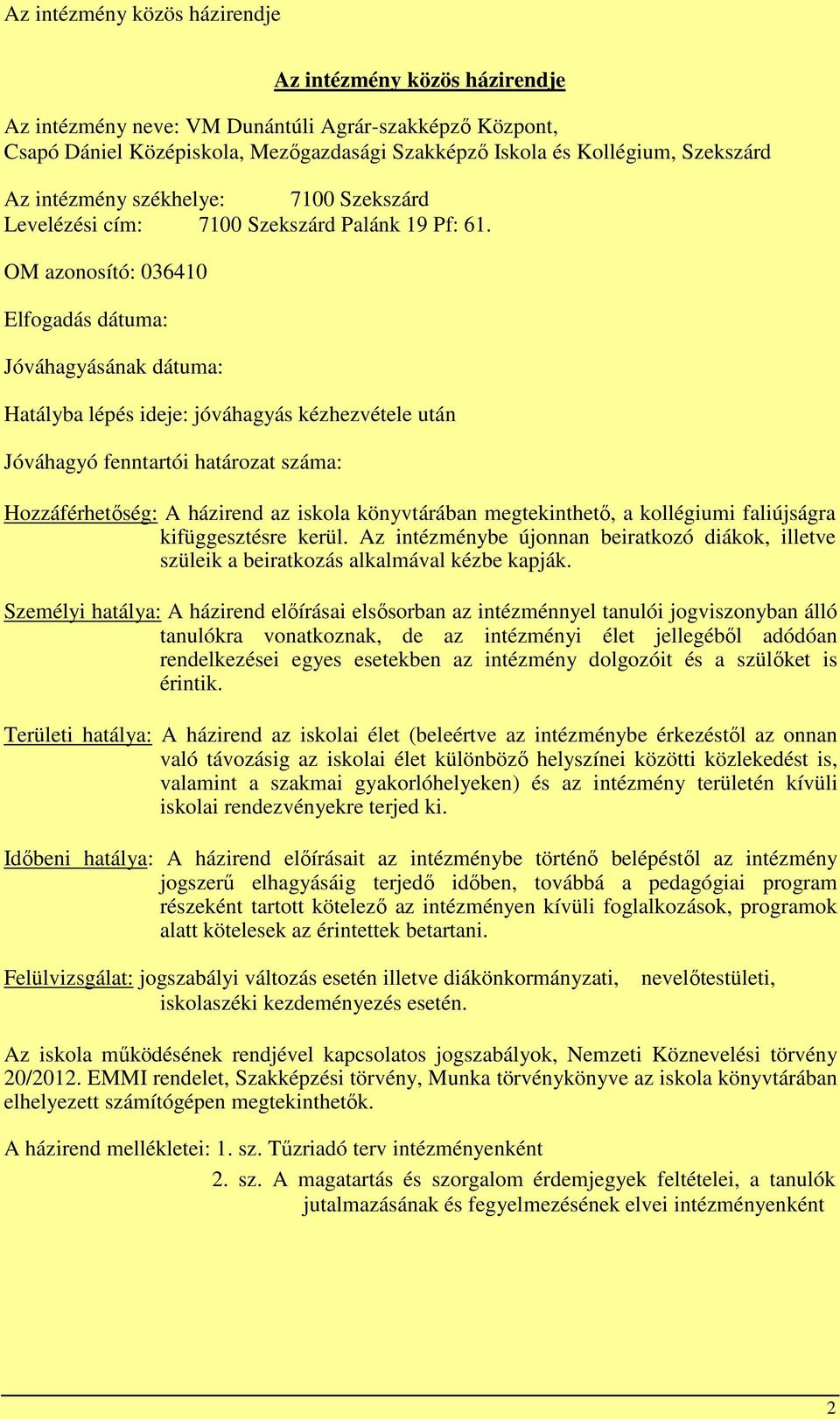 OM azonosító: 036410 Elfogadás dátuma: Jóváhagyásának dátuma: Hatályba lépés ideje: jóváhagyás kézhezvétele után Jóváhagyó fenntartói határozat száma: Hozzáférhetőség: A házirend az iskola